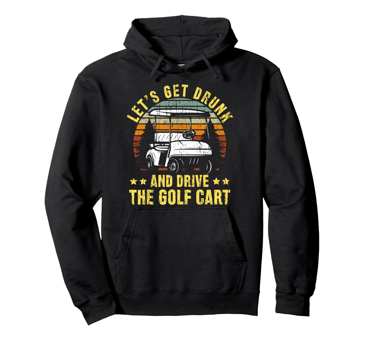 Lets Get Drunk And Drive Golf Cart Dad Hoodie - Streetwear Style Unisex - T-Shirt, Sweatshirt, Hoodie