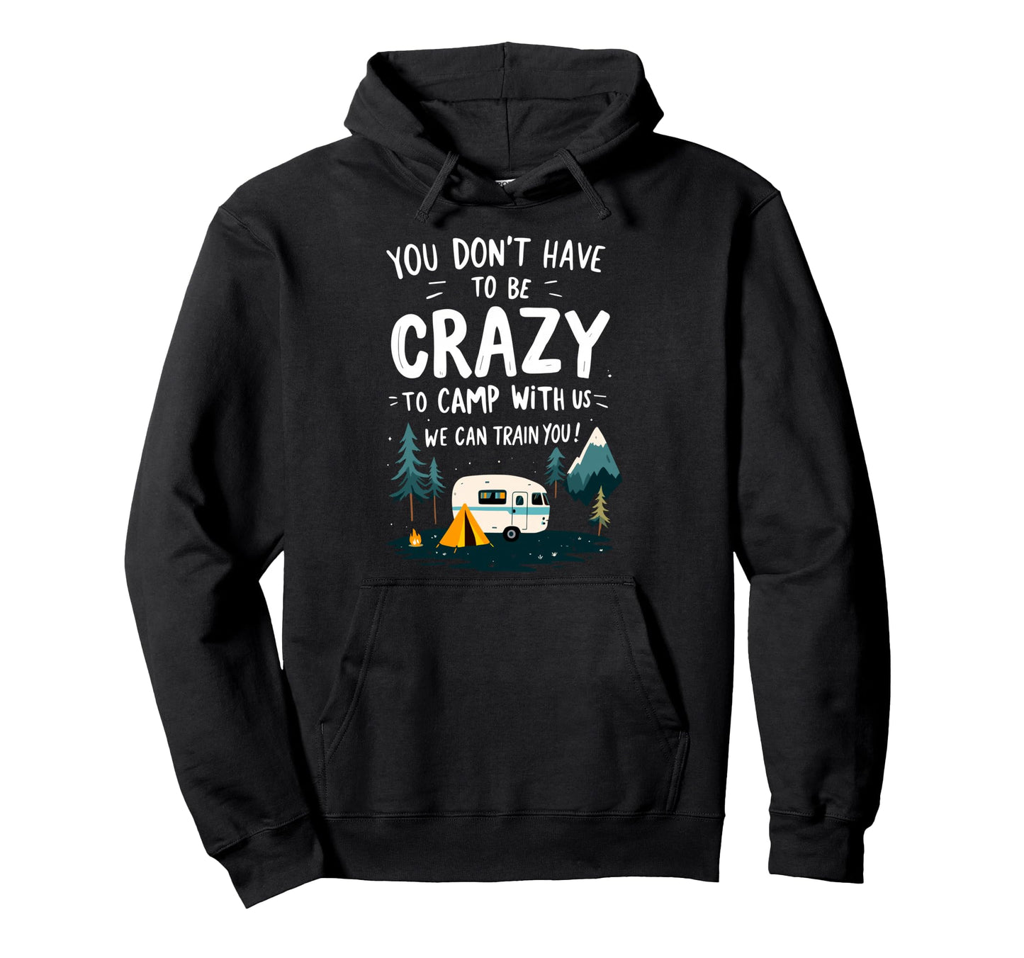 You Dont Have To Be Crazy To Camp Us Hoodie - Unique Graphic for Adults - T-Shirt, Sweatshirt, Hoodie