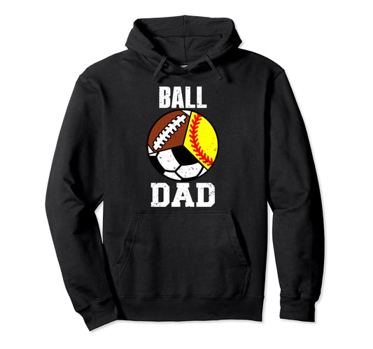 Ball Dad Funny Softball Soccer Football Hoodie - Streetwear Style Unisex - T-Shirt, Sweatshirt, Hoodie