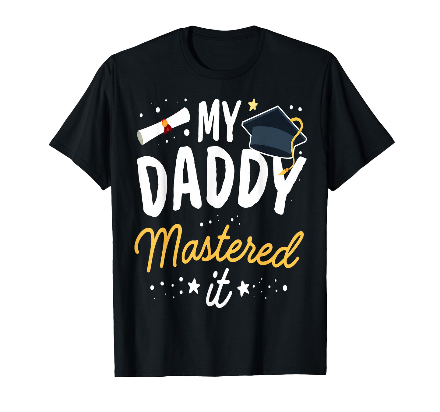 Masters Graduation My Daddy T-Shirt - Fun Novelty Design Men Women - T-Shirt, Sweatshirt, Hoodie
