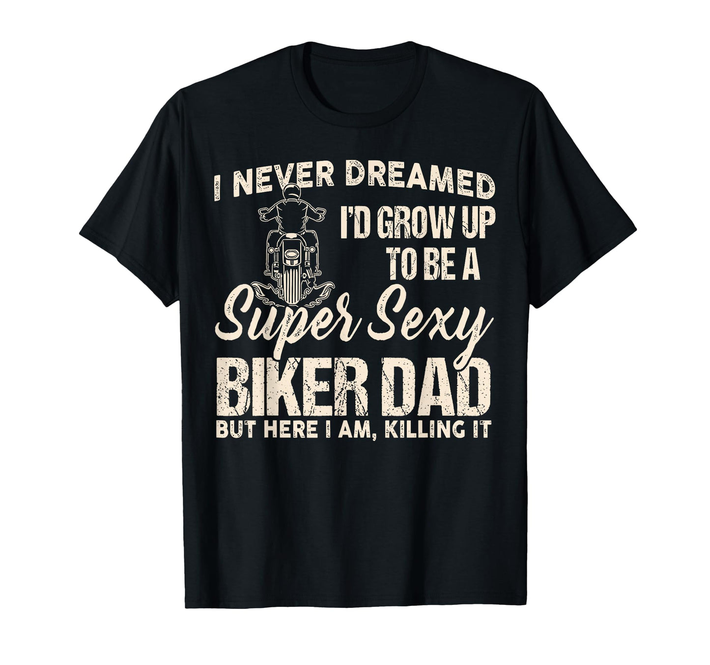 Super Sexy Biker Dad Funny Motorcycle T-Shirt - Fun Novelty Design Unisex - T-Shirt, Sweatshirt, Hoodie