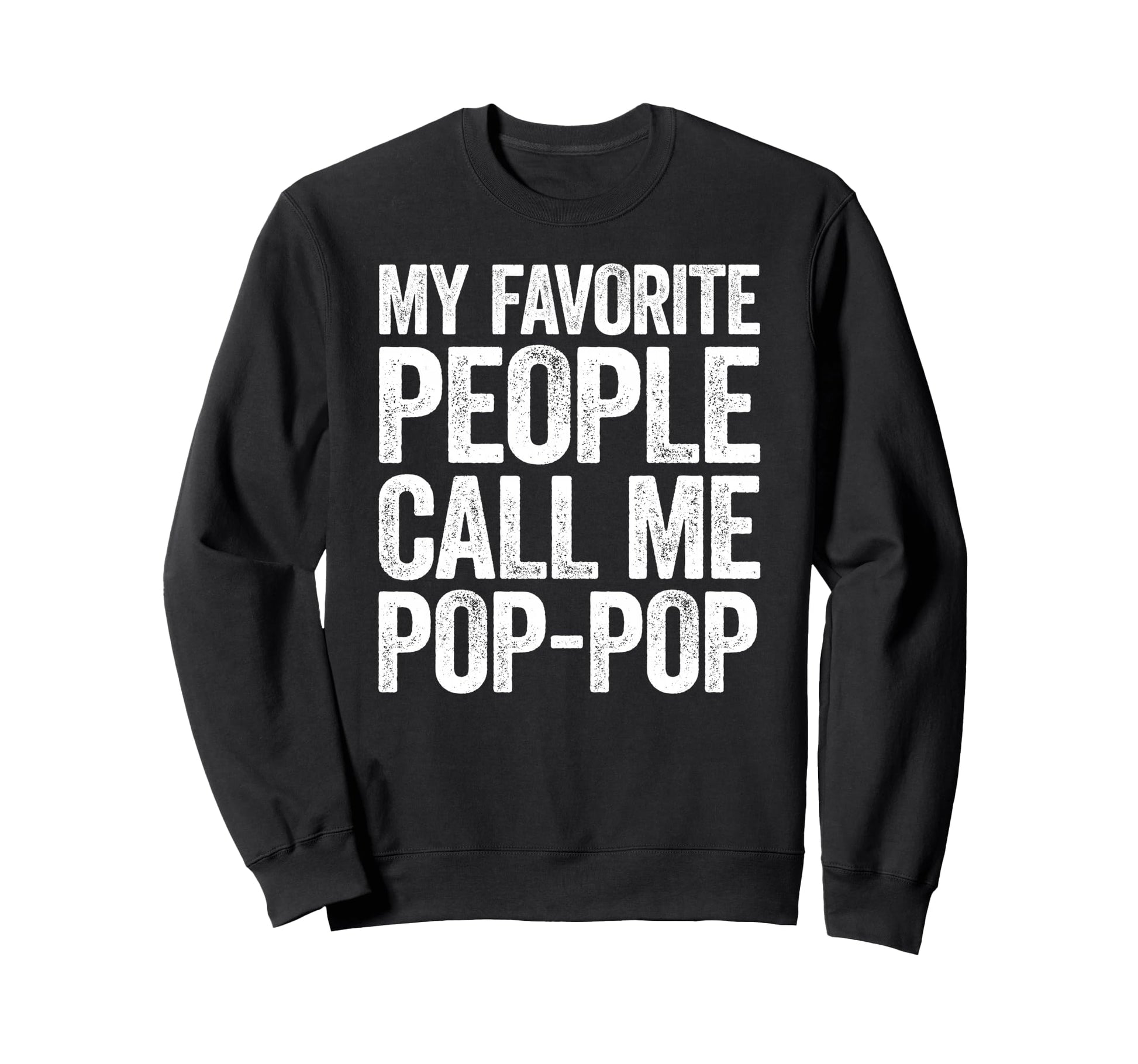 My Favorite People Call Me Pop Pop Sweatshirt - Novelty Apparel Unisex - T-Shirt, Sweatshirt, Hoodie