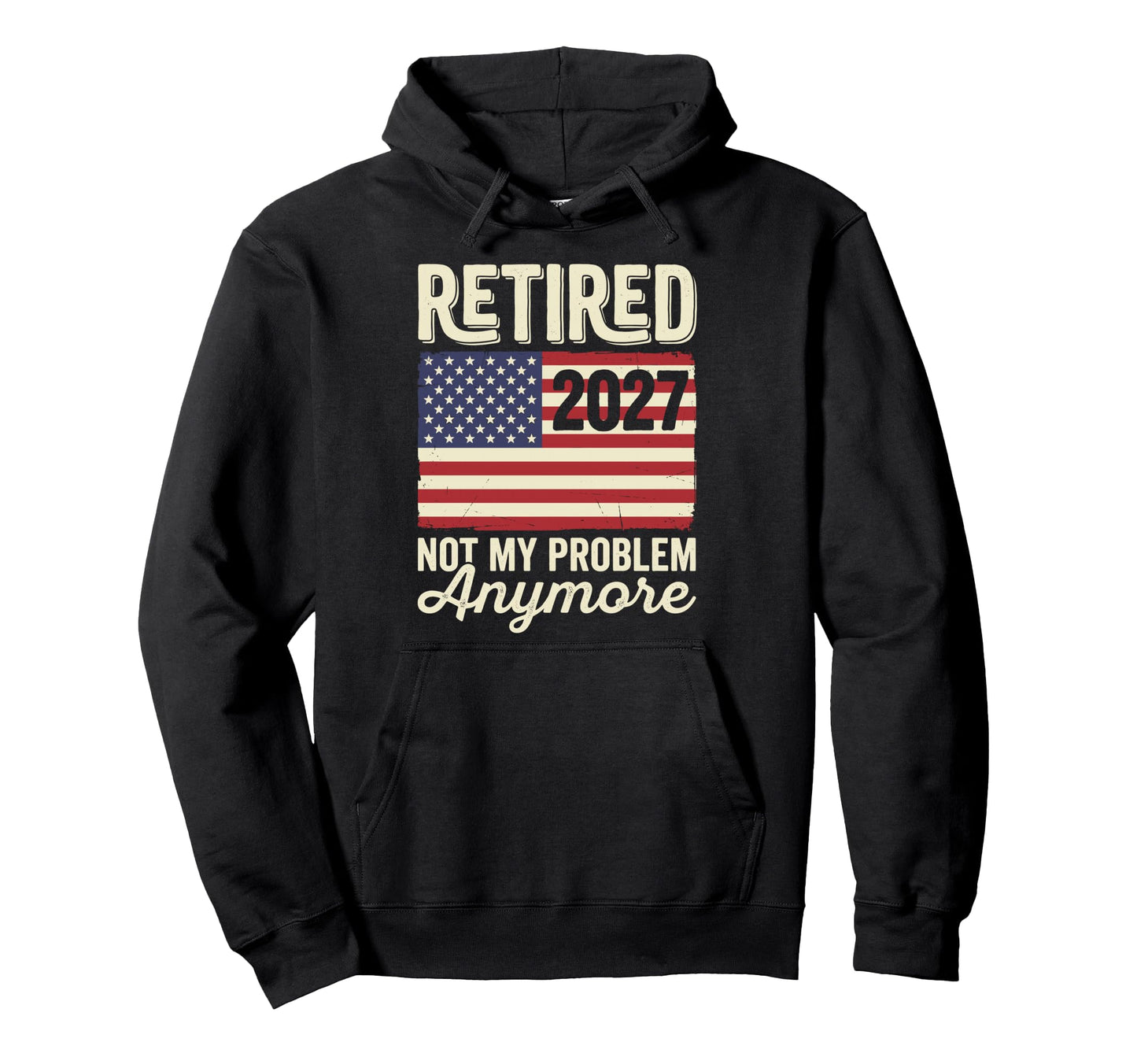 Retired 2027 Not My Problem Hoodie - Casual Everyday Wear Men Women - T-Shirt, Sweatshirt, Hoodie