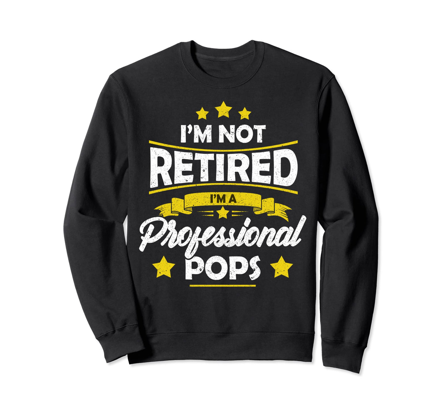 Im Not Retired Im Professional Pops Sweatshirt - Trendy Graphic Unisex - T-Shirt, Sweatshirt, Hoodie