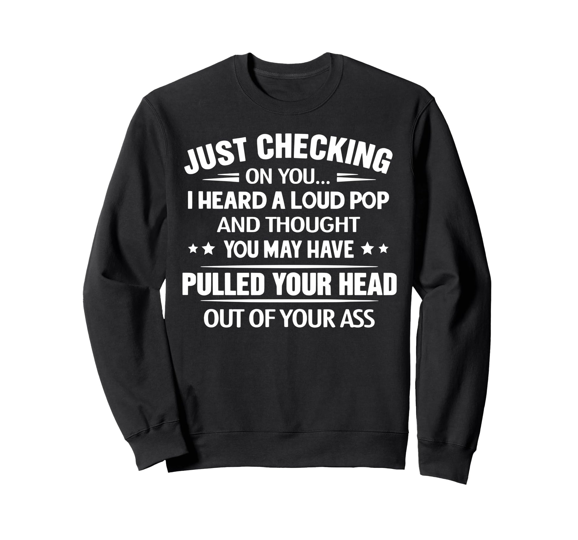 Just Checking You I Heard Loud Sweatshirt - Custom Art Print for Adults - T-Shirt, Sweatshirt, Hoodie