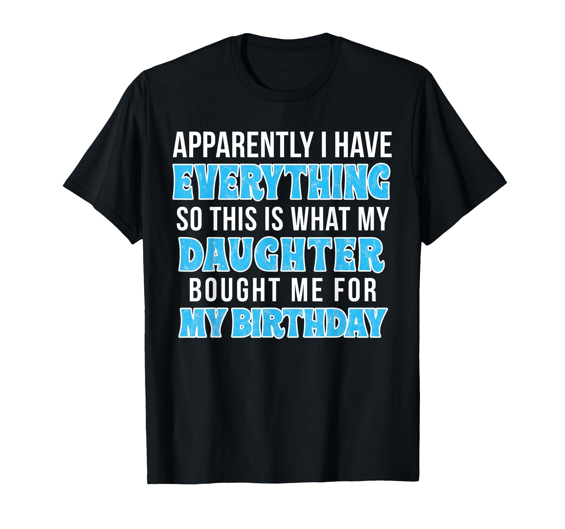Birthday Gift Mom Or Dad Who Has T-Shirt - Casual Everyday Wear Men Women - T-Shirt, Sweatshirt, Hoodie