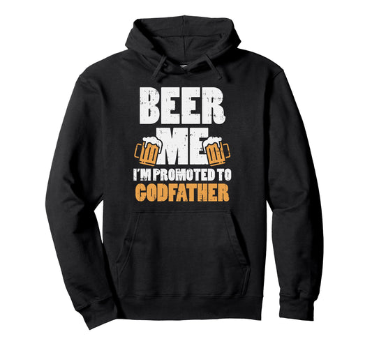Beer Me Im Promoted To Godfather Hoodie - Minimalist Print Unisex - T-Shirt, Sweatshirt, Hoodie