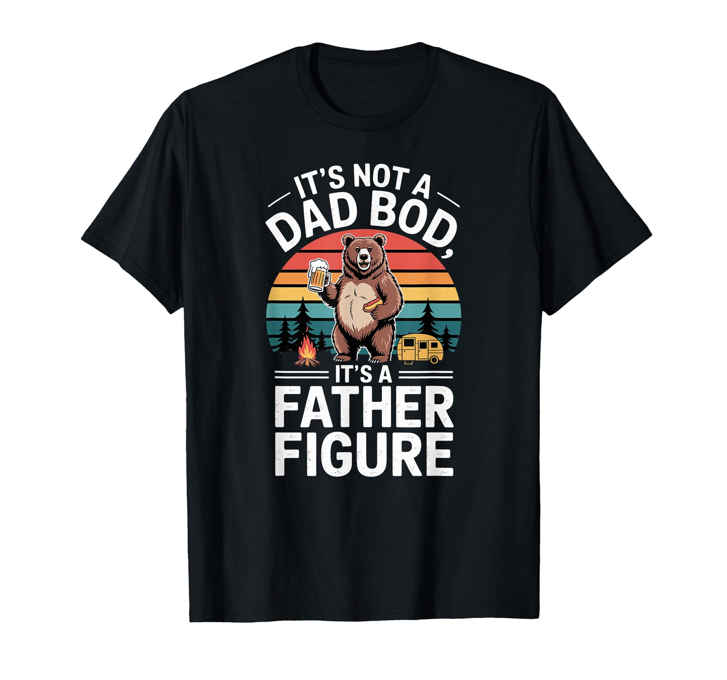 Bear Its Not Dad Bod Its Father Figure T-Shirt - Novelty Apparel Men Women - T-Shirt, Sweatshirt, Hoodie