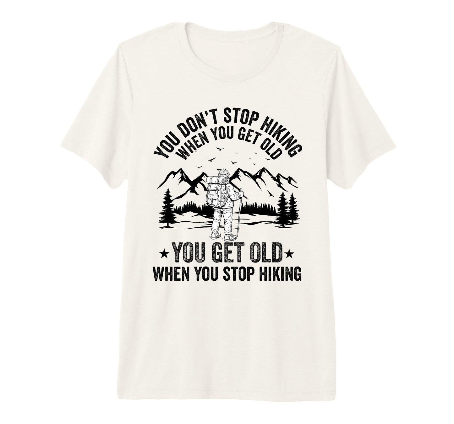 You Dont Stop Hiking When You Get T-Shirt - Minimalist Print for Adults - T-Shirt, Sweatshirt, Hoodie