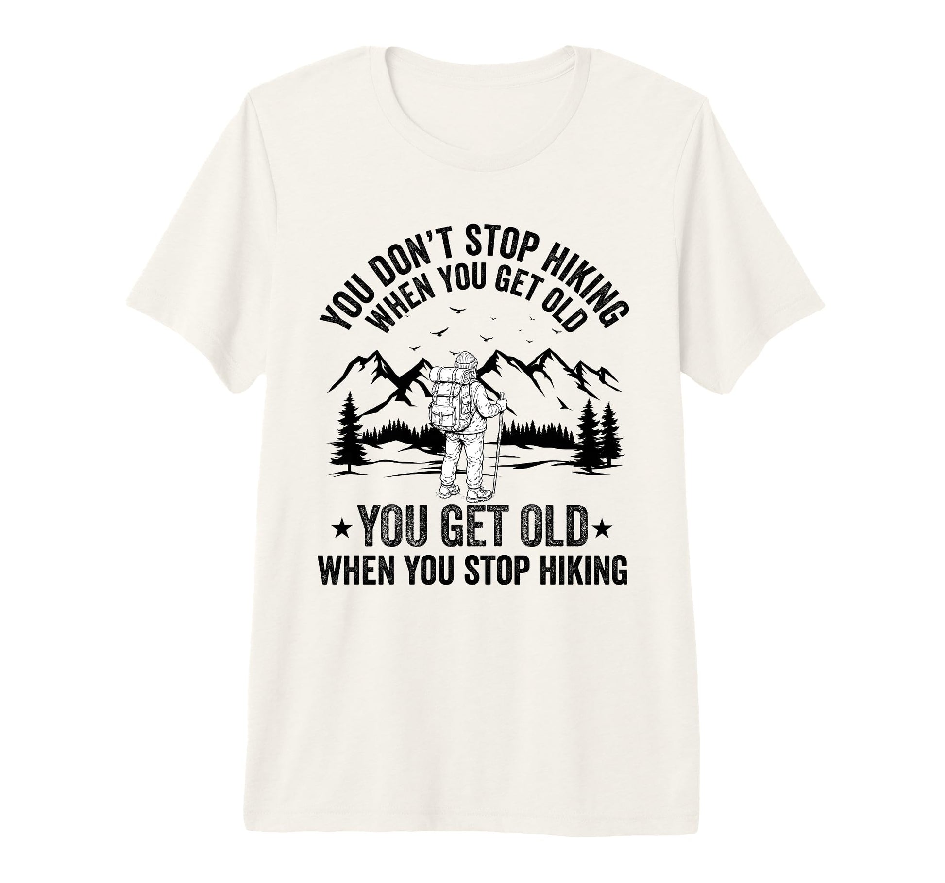 You Dont Stop Hiking When You Get T-Shirt - Minimalist Print for Adults - T-Shirt, Sweatshirt, Hoodie