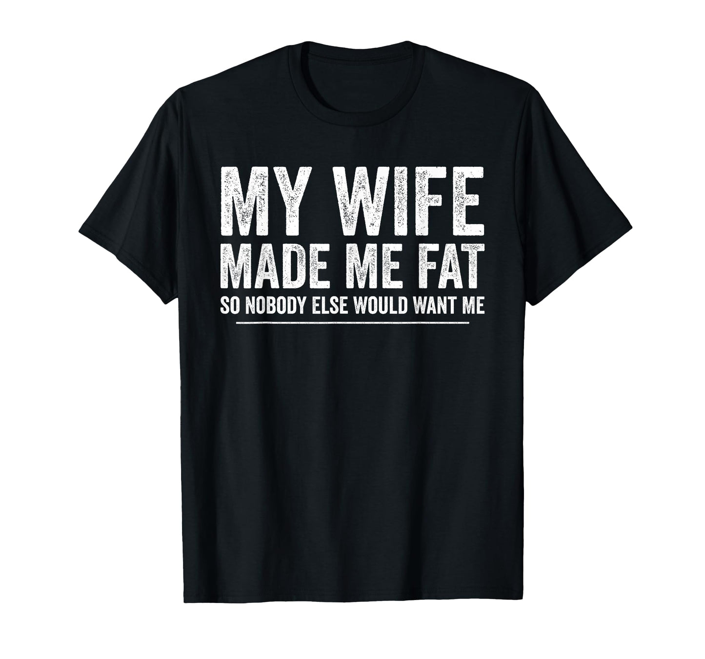 My Wife Made Me Fat Funny Husband T-Shirt - Graphic Print Men Women - T-Shirt, Sweatshirt, Hoodie