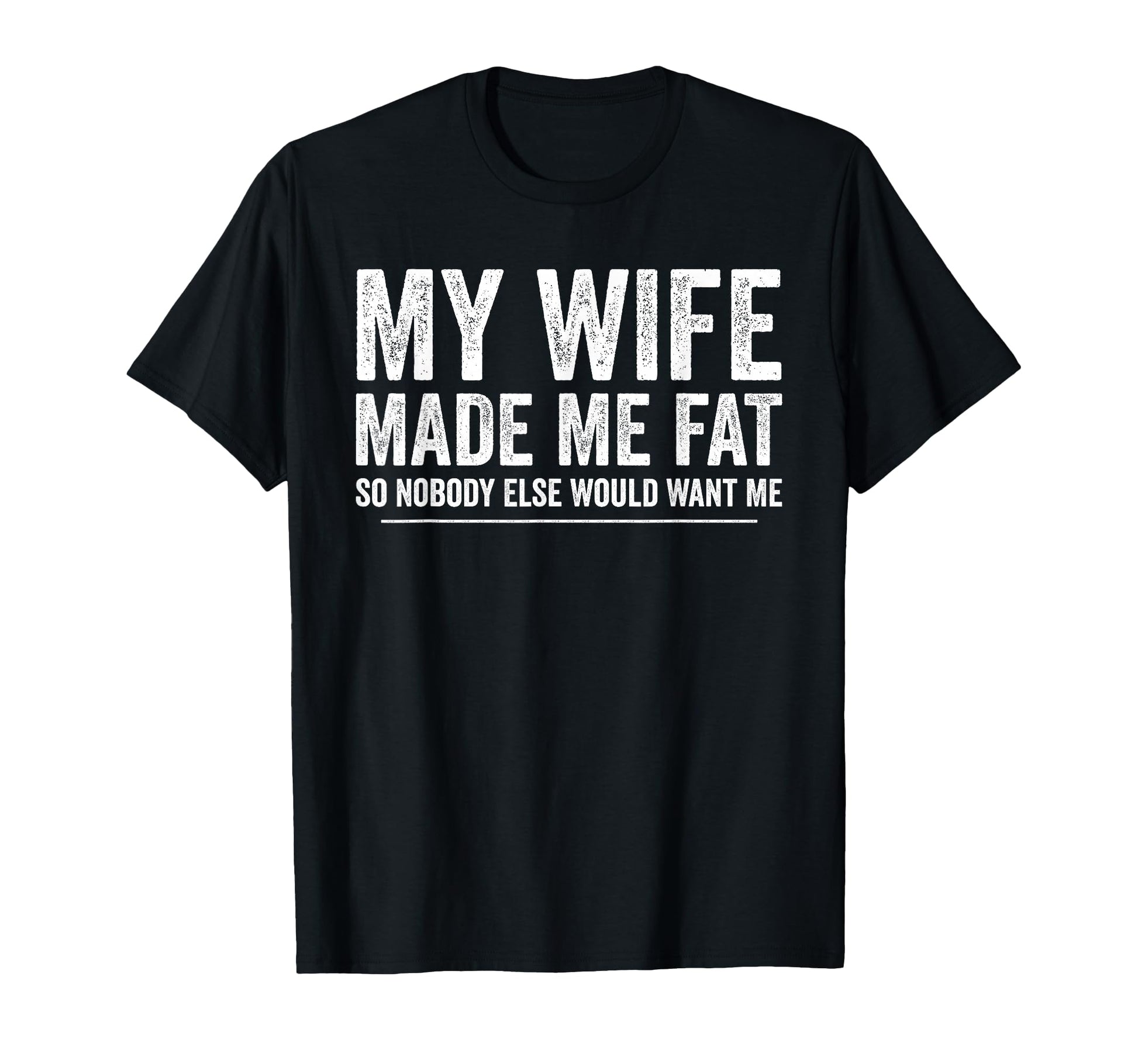 My Wife Made Me Fat Funny Husband T-Shirt - Graphic Print Men Women - T-Shirt, Sweatshirt, Hoodie