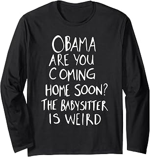 Obama are You Coming Home Soon The Babysitter is Weird Long Sleeve T-Shirt Unisex T-shirt, Sweatshirt, Hoodie, Long Sleeve Tee - T-Shirt, Sweatshirt, Hoodie
