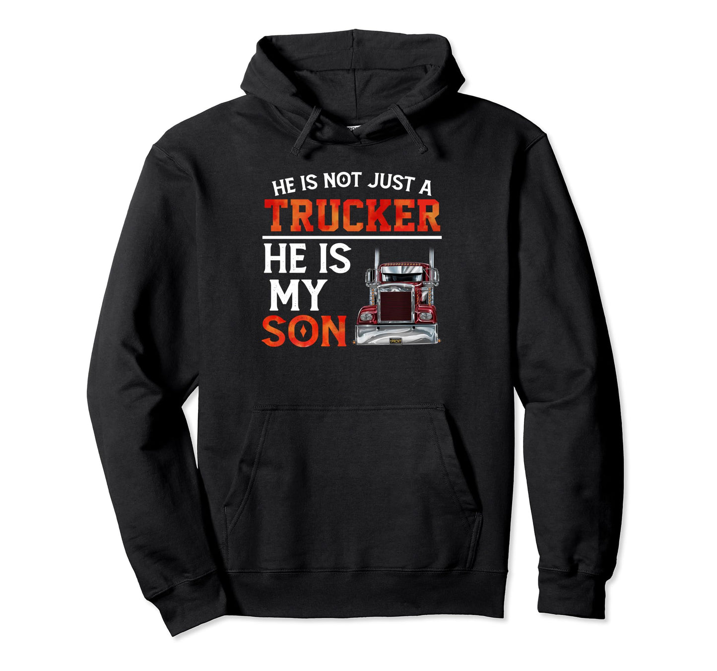 He Is Not Just Trucker He Is My Son Hoodie - Fun Novelty Design Men Women - T-Shirt, Sweatshirt, Hoodie