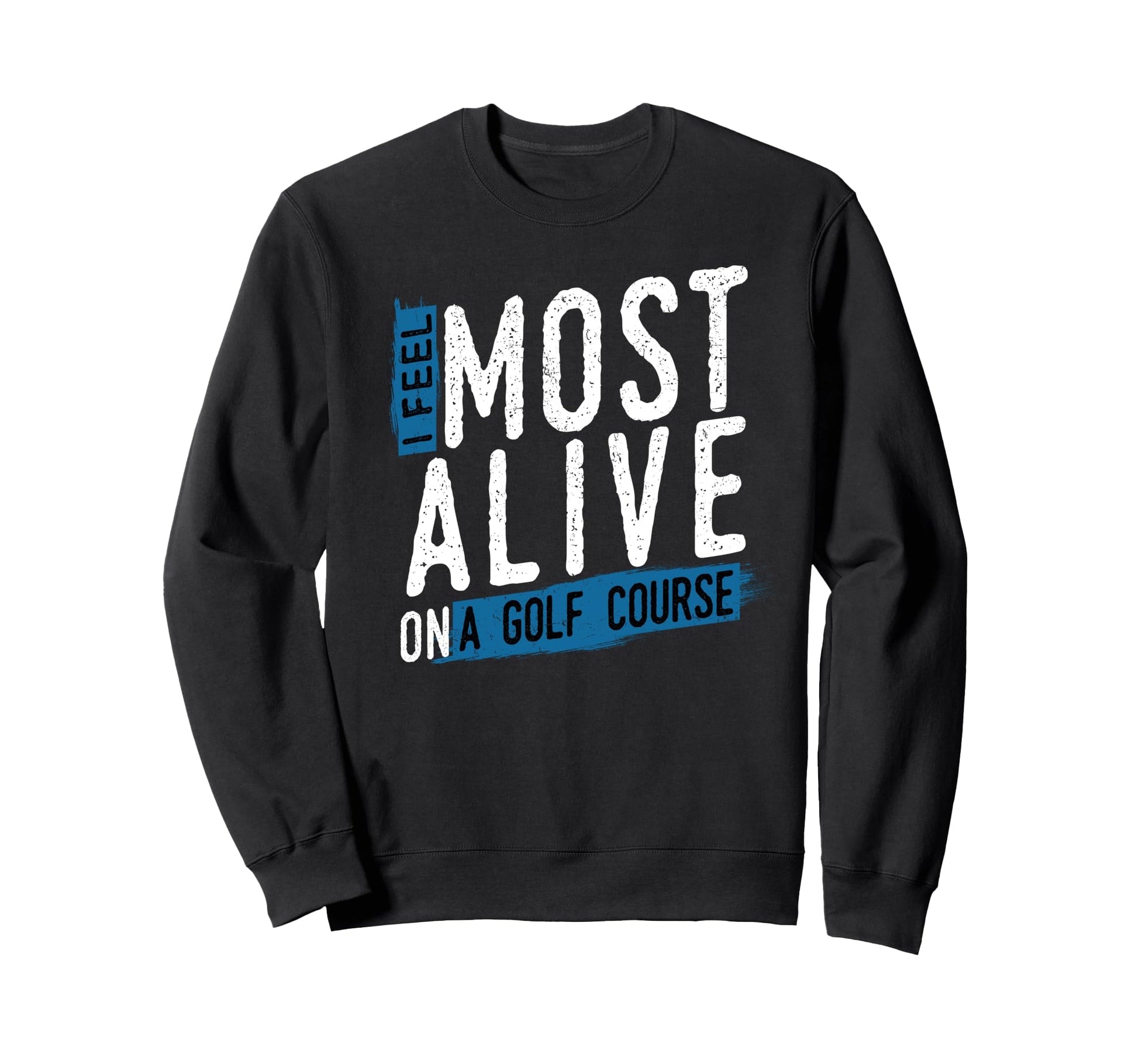 I Feel Most Alive Golf Course Golfer Sweatshirt - Graphic Print Men Women - T-Shirt, Sweatshirt, Hoodie