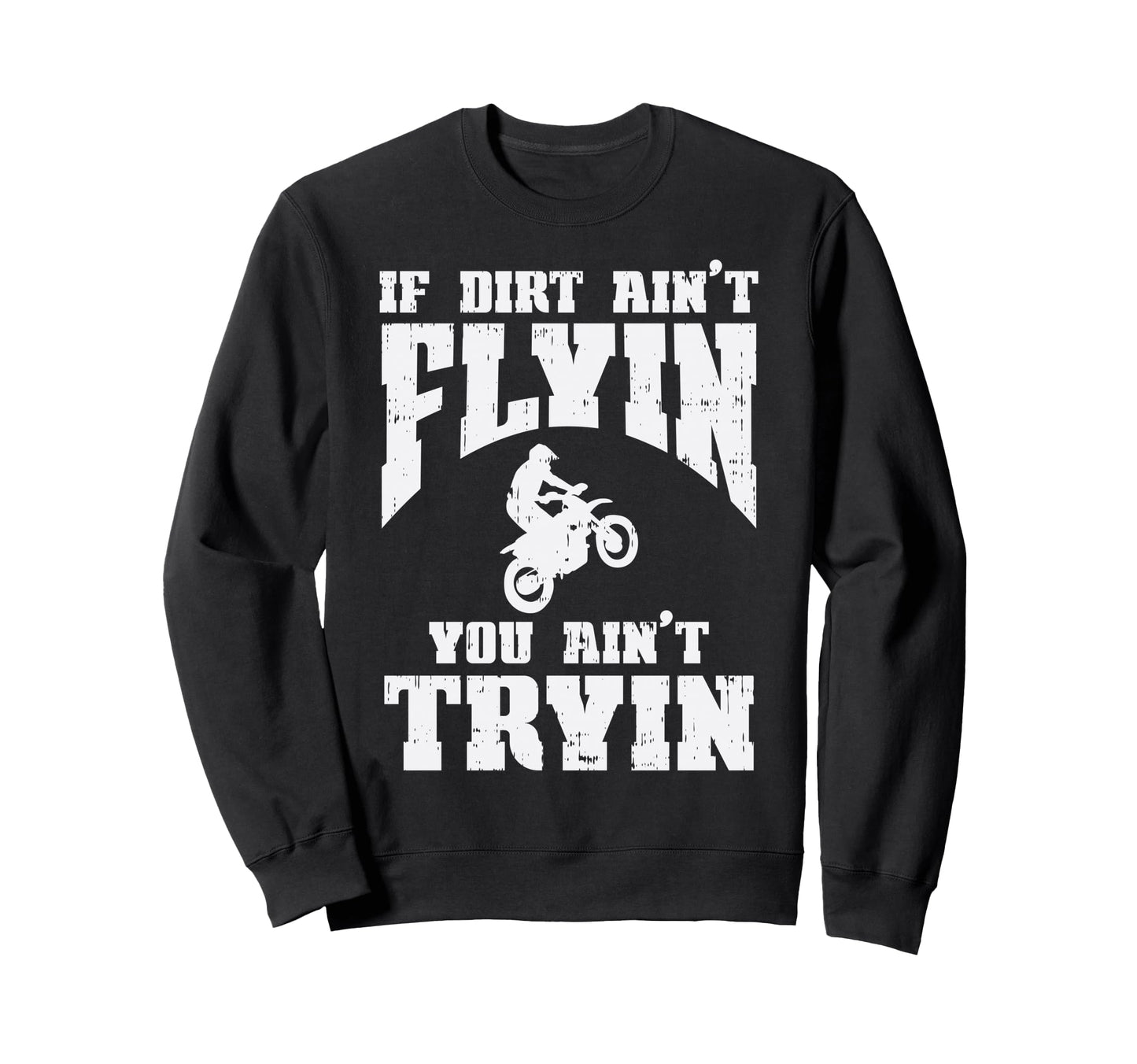 If Dirt Aint Flyin Tryin Motocross Sweatshirt - Trendy Graphic Unisex - T-Shirt, Sweatshirt, Hoodie