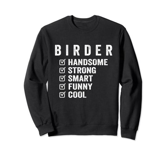 Birder Handsome Strong Smart Funny Sweatshirt - Custom Art Print Men Women - T-Shirt, Sweatshirt, Hoodie