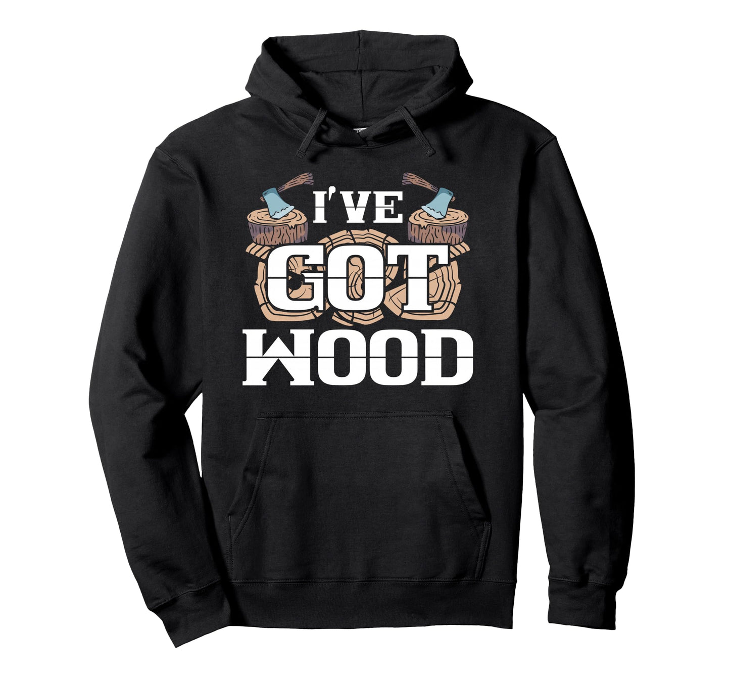 Carpentry Lumberjack Ive Got Wood Chopping Hoodie - Graphic Print Unisex - T-Shirt, Sweatshirt, Hoodie