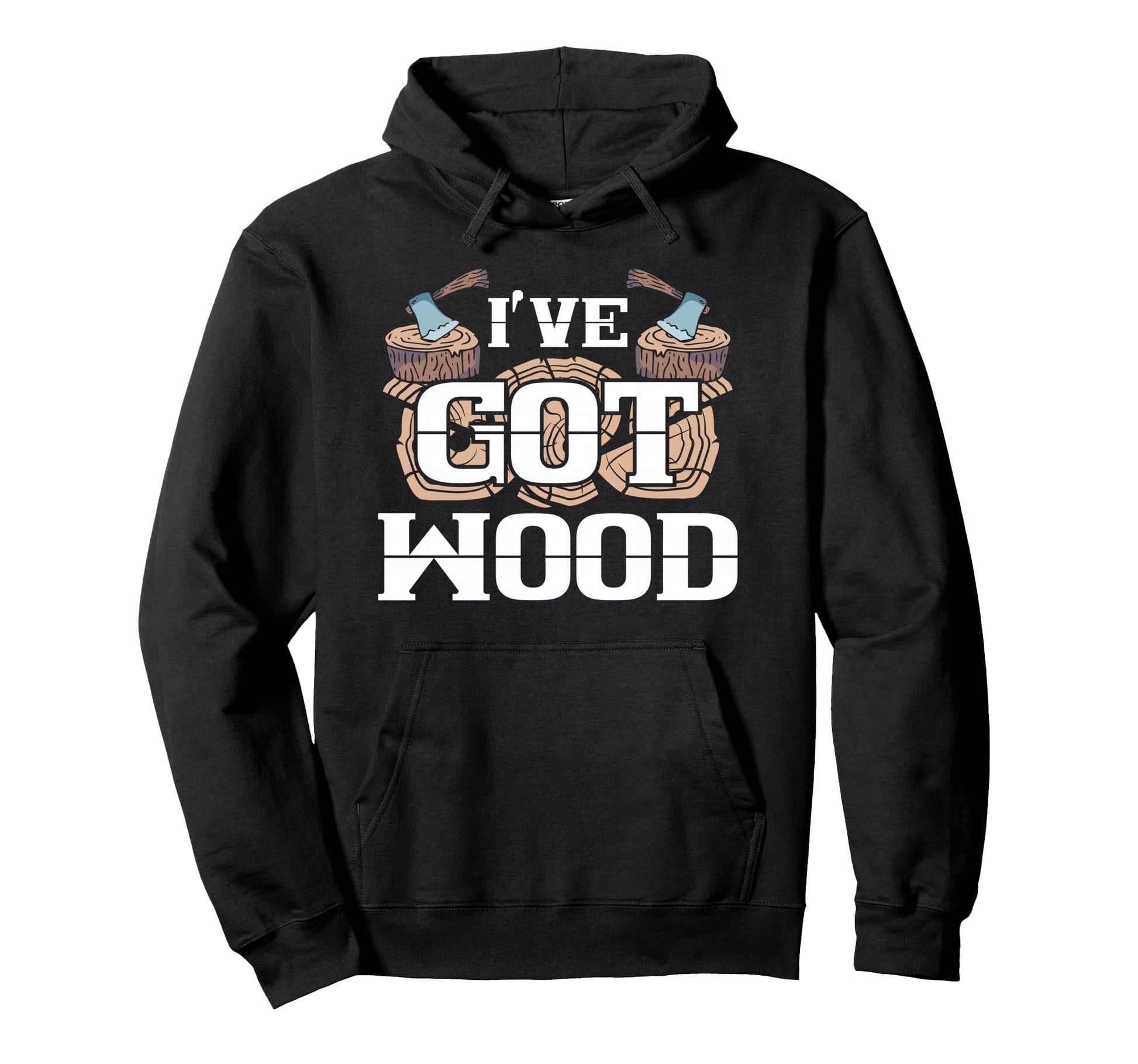 Carpentry Lumberjack Ive Got Wood Chopping Hoodie - Graphic Print Unisex - T-Shirt, Sweatshirt, Hoodie