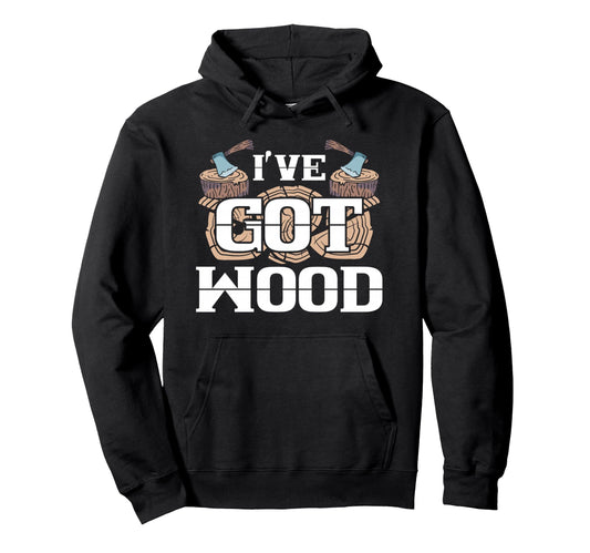 Carpentry Lumberjack Ive Got Wood Chopping Hoodie - Graphic Print Unisex - T-Shirt, Sweatshirt, Hoodie