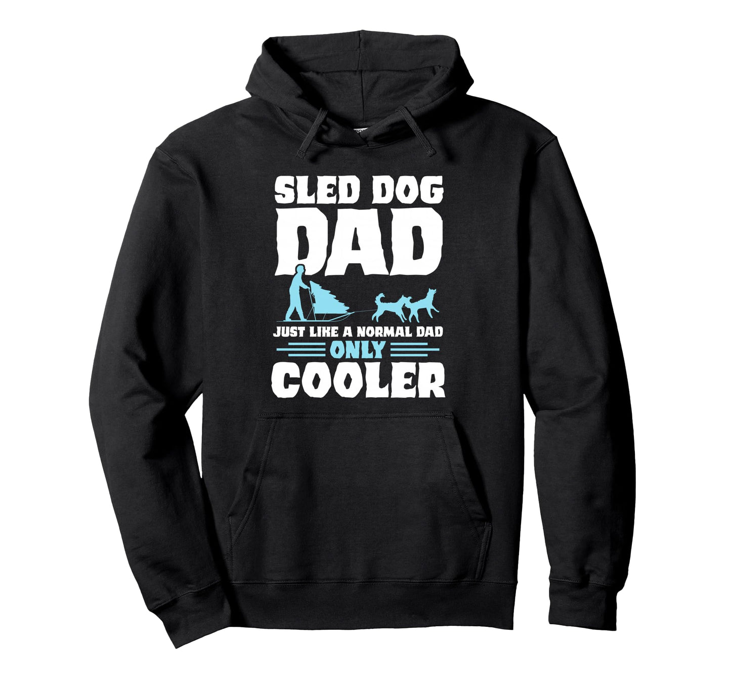 Sled Dog Dad Just Like Normal Dad But Hoodie - Graphic Print Men Women - T-Shirt, Sweatshirt, Hoodie