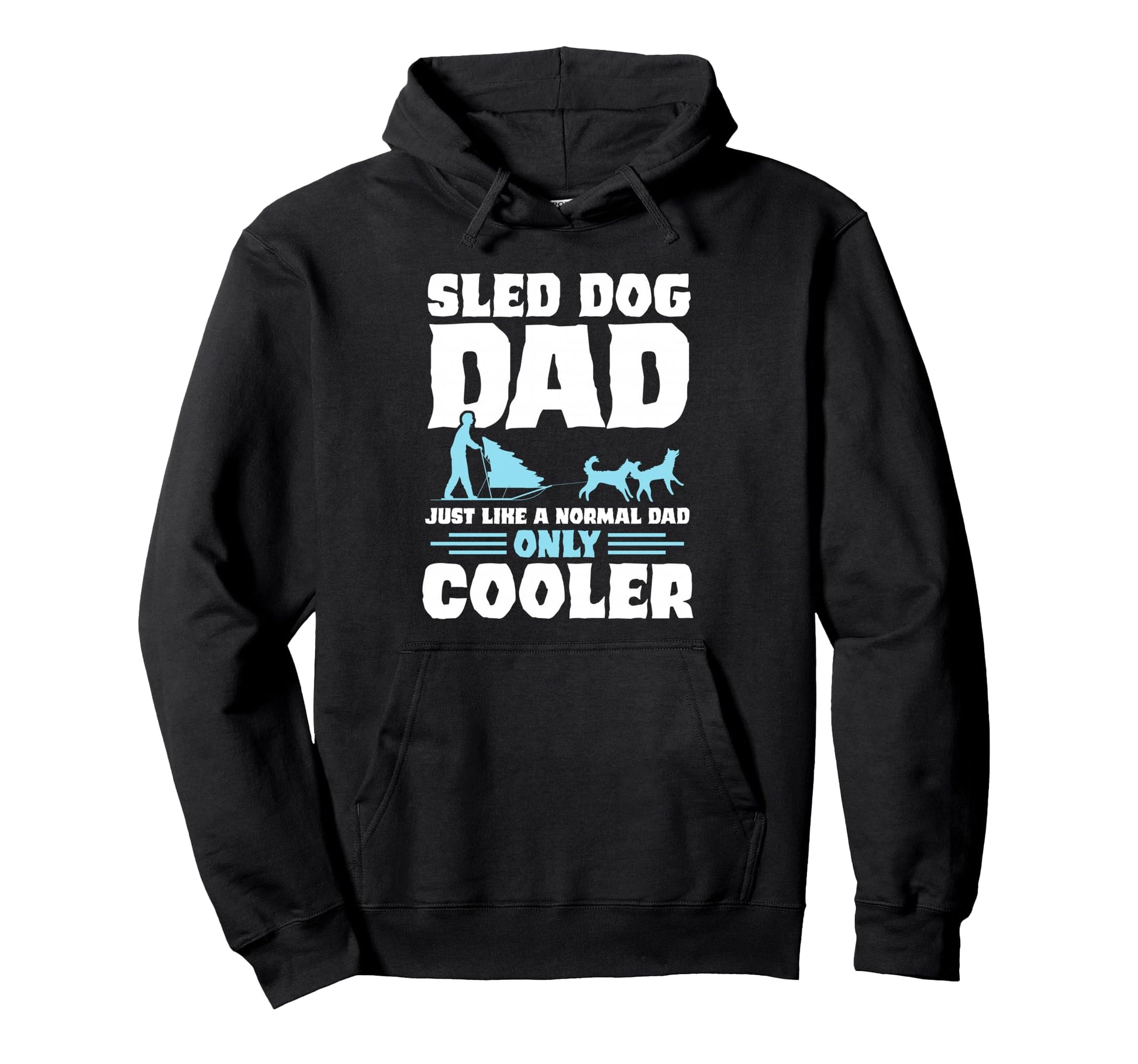 Sled Dog Dad Just Like Normal Dad But Hoodie - Graphic Print Men Women - T-Shirt, Sweatshirt, Hoodie