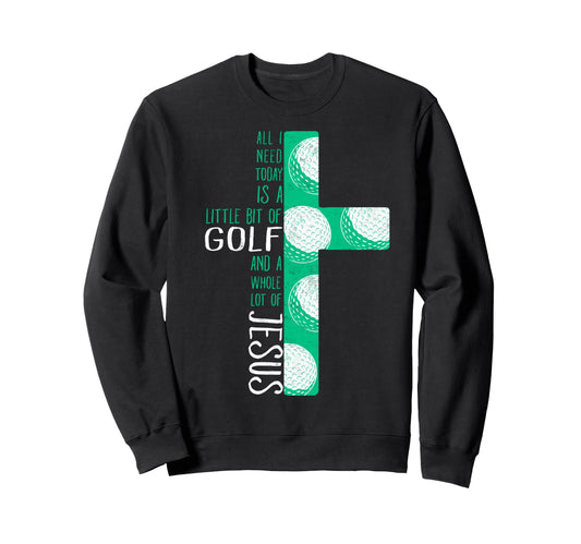 All I Need Today Little Bit Golf And Sweatshirt - Graphic Print Men Women - T-Shirt, Sweatshirt, Hoodie