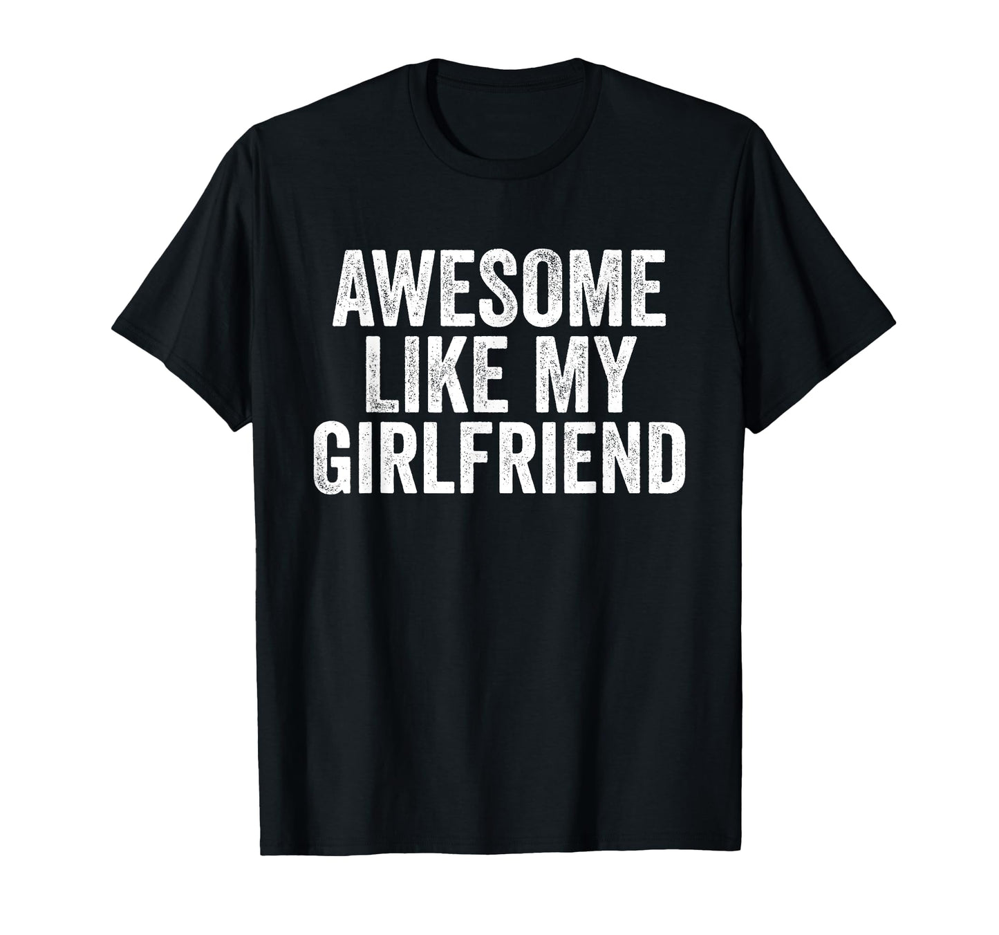 Awesome Like My Girlfriend Unique T-Shirt - Casual Everyday Wear Men Women - T-Shirt, Sweatshirt, Hoodie