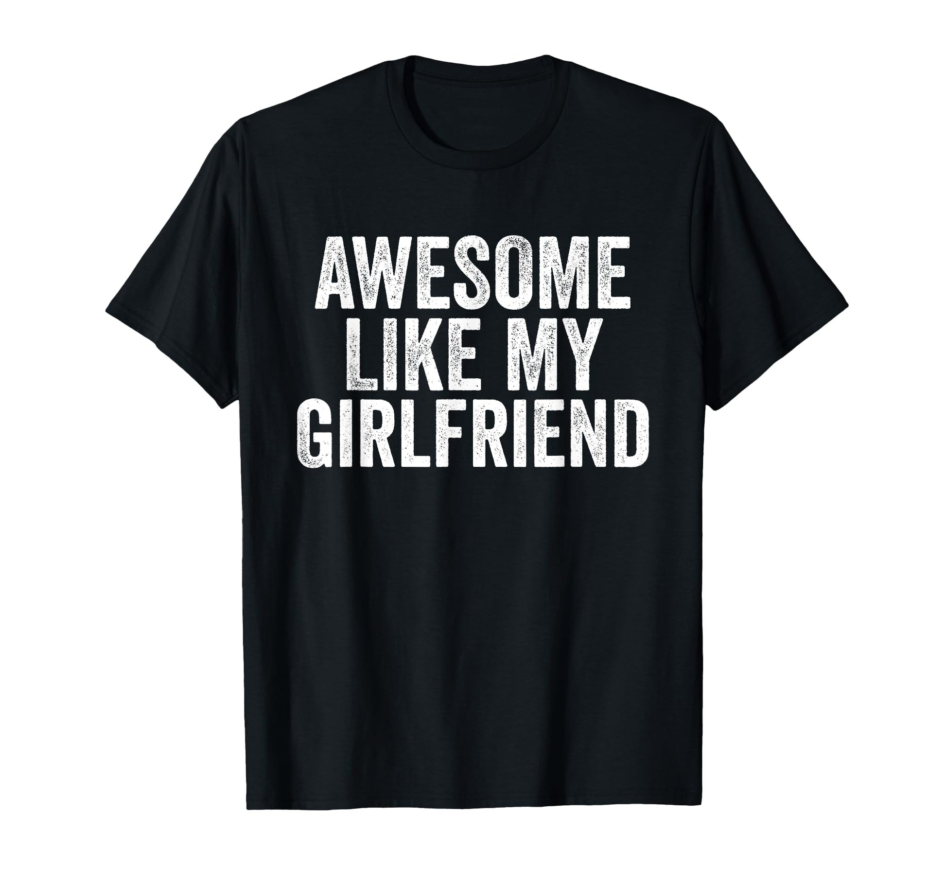 Awesome Like My Girlfriend Unique T-Shirt - Casual Everyday Wear Men Women - T-Shirt, Sweatshirt, Hoodie