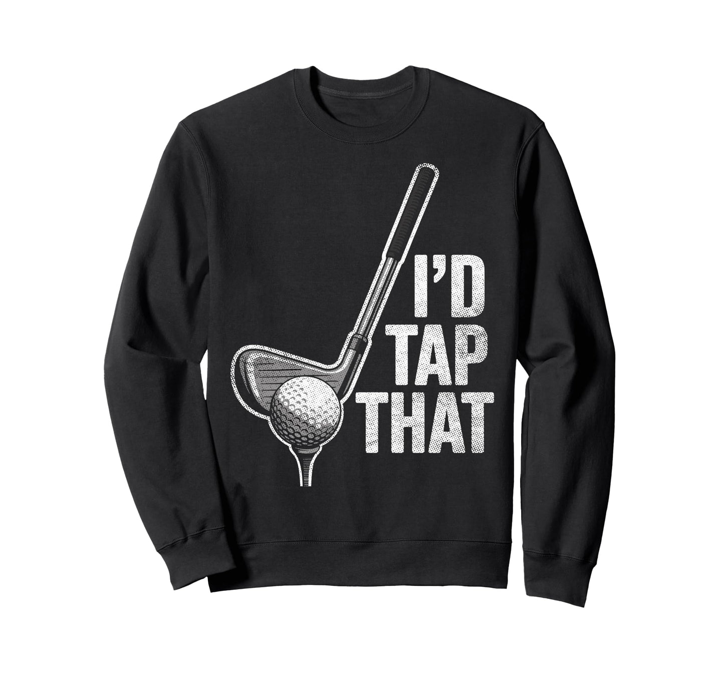 Id Tap That Golf Club Ball Golfer Sweatshirt - Casual Everyday Wear Unisex - T-Shirt, Sweatshirt, Hoodie