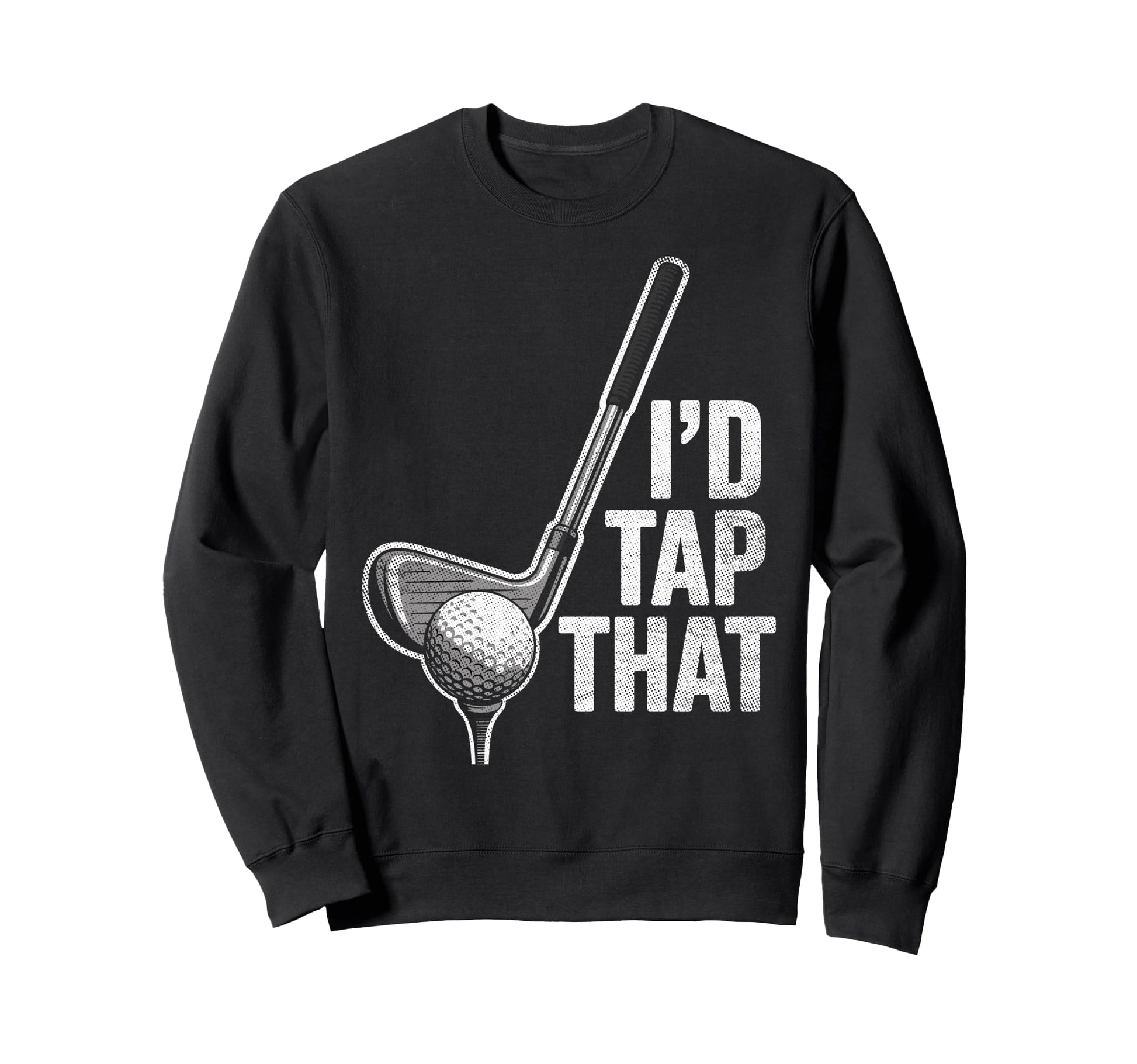 Id Tap That Golf Club Ball Golfer Sweatshirt - Casual Everyday Wear Unisex - T-Shirt, Sweatshirt, Hoodie