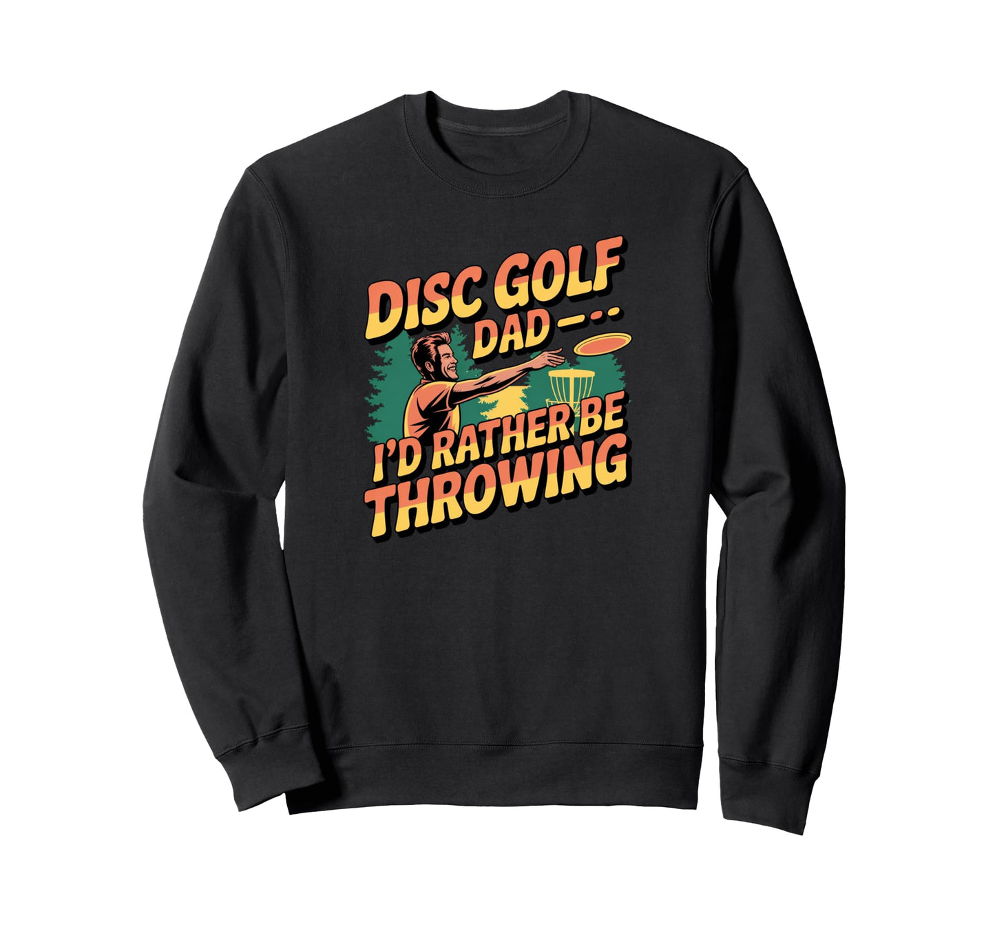 Funny Disc Golf Dad Id Rather Be Sweatshirt - Graphic Print for Adults - T-Shirt, Sweatshirt, Hoodie