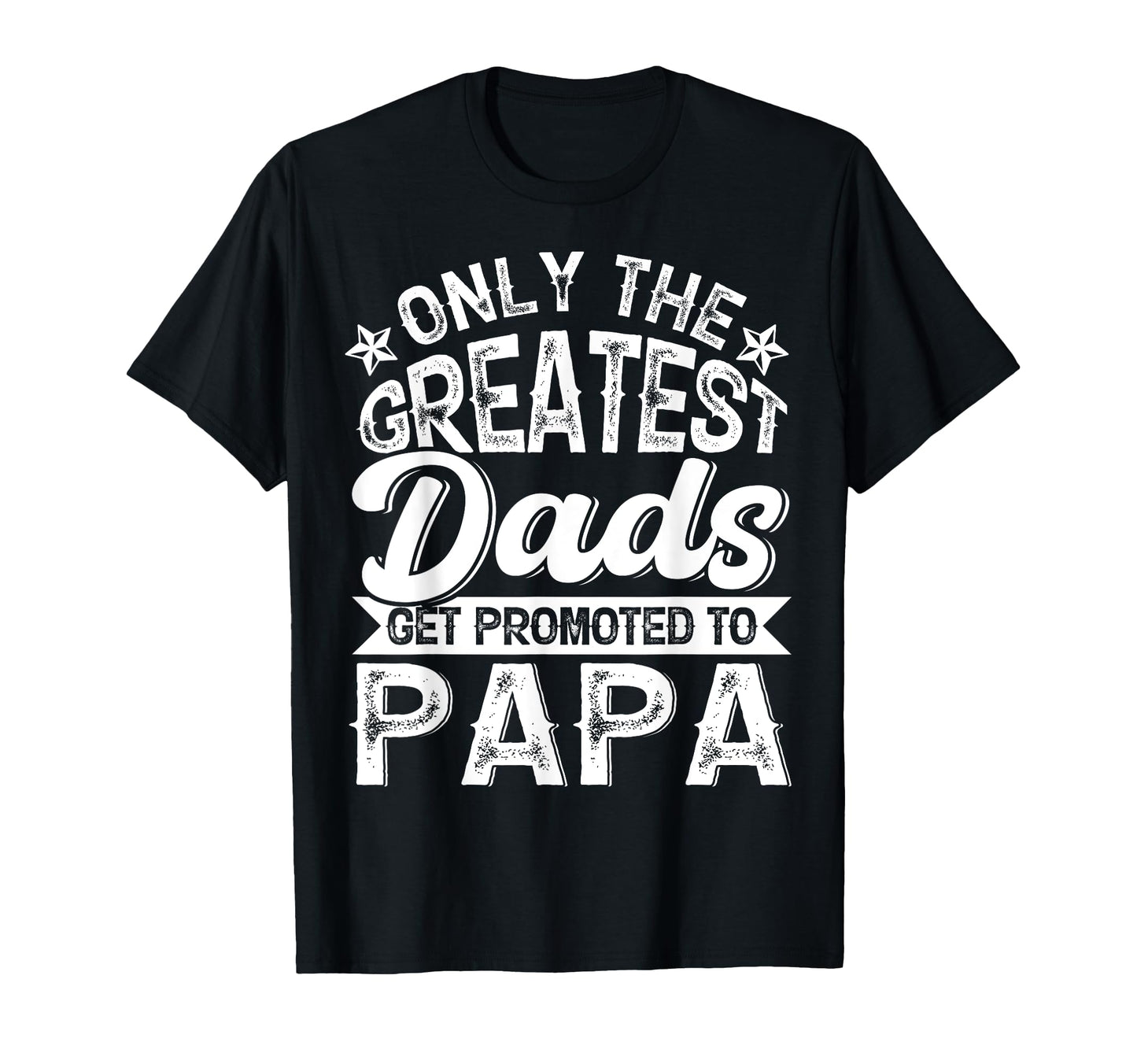 Greatest Dads Get Promoted To Papa T-Shirt - Unique Graphic for Adults - T-Shirt, Sweatshirt, Hoodie