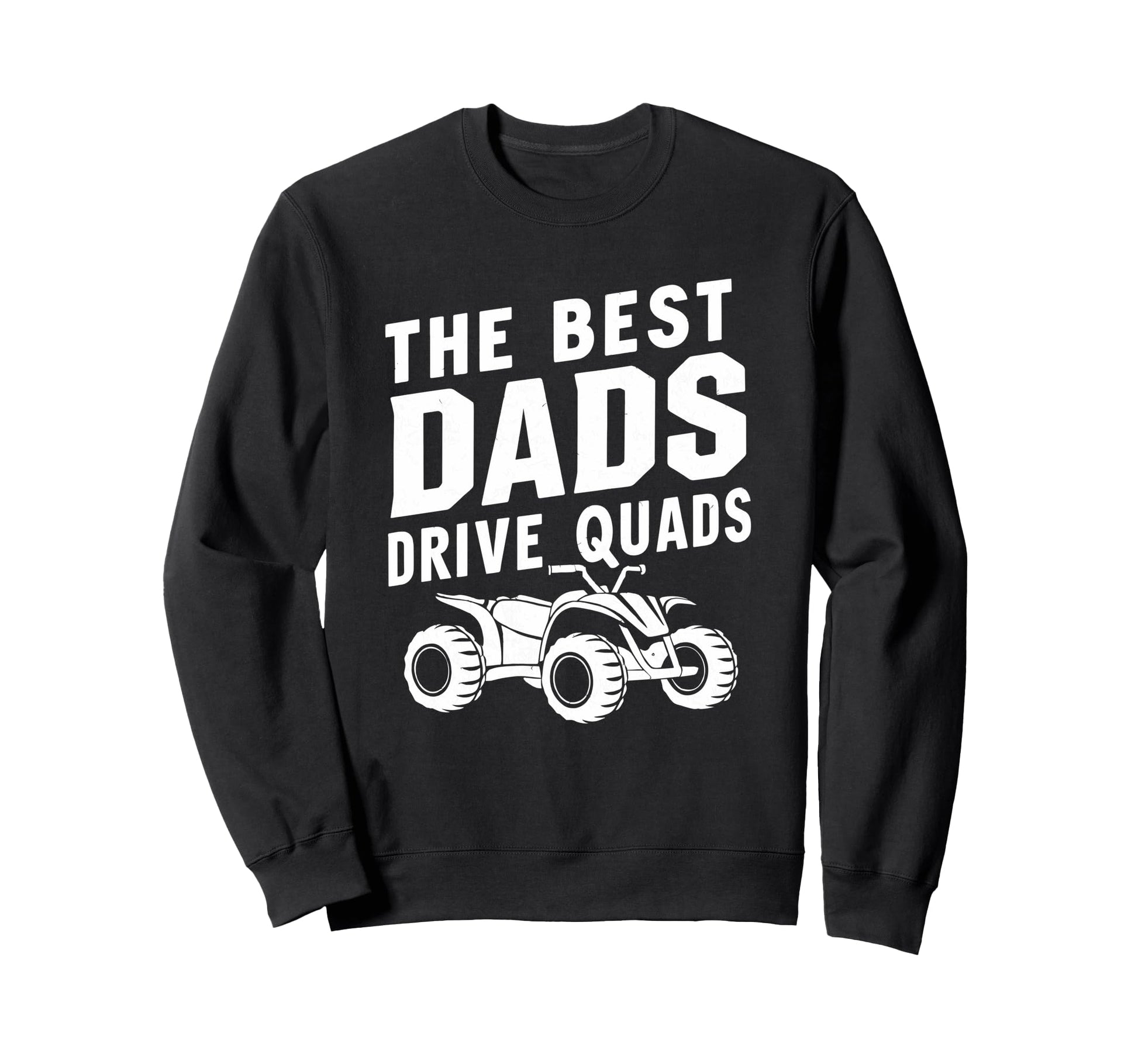 Best Dads Drive Quads Atv Quad Biker Sweatshirt - Novelty Apparel Unisex - T-Shirt, Sweatshirt, Hoodie