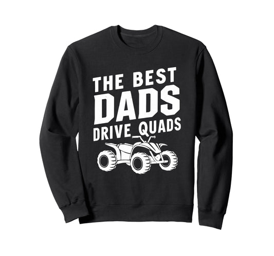 Best Dads Drive Quads Atv Quad Biker Sweatshirt - Novelty Apparel Unisex - T-Shirt, Sweatshirt, Hoodie