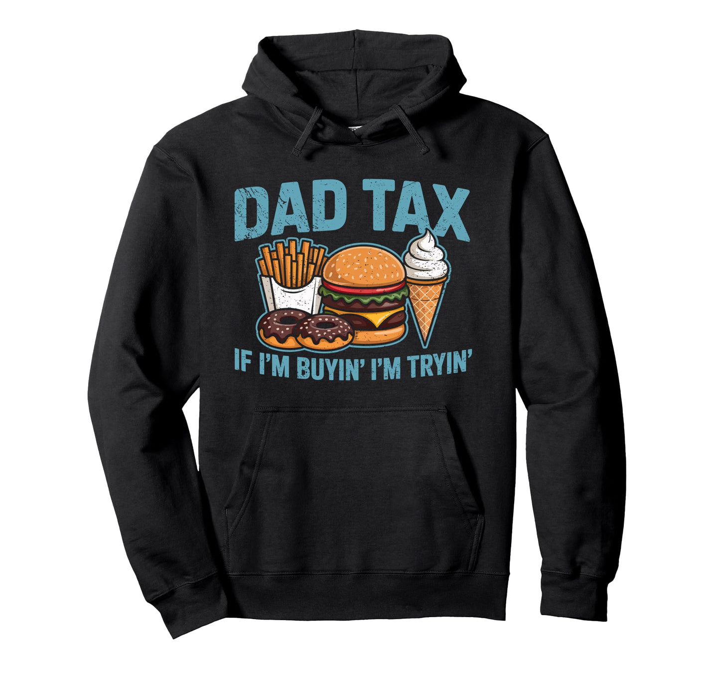 Dad Tax If Im Buyin Im Tryin Funny Dad Hoodie - Graphic Print for Adults - T-Shirt, Sweatshirt, Hoodie