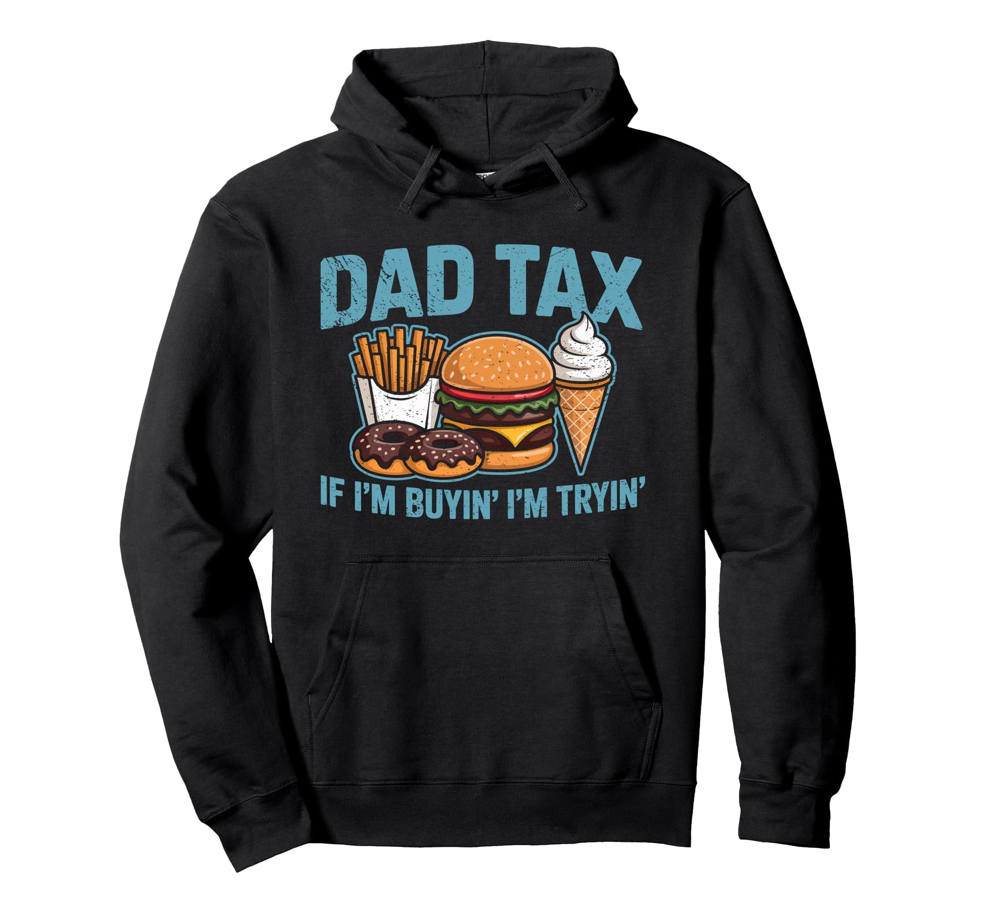 Dad Tax If Im Buyin Im Tryin Funny Dad Hoodie - Graphic Print for Adults - T-Shirt, Sweatshirt, Hoodie