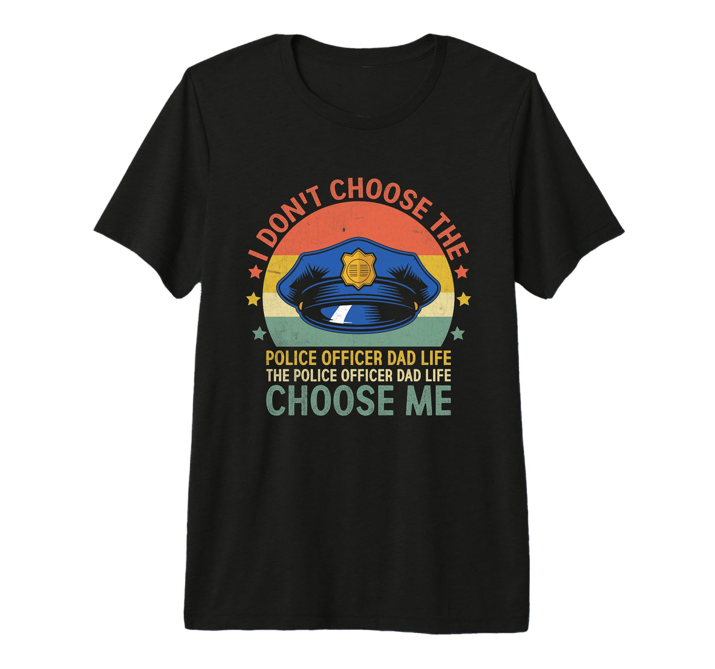 I Dont Choose Police Officer Dad T-Shirt - Streetwear Style for Adults - T-Shirt, Sweatshirt, Hoodie