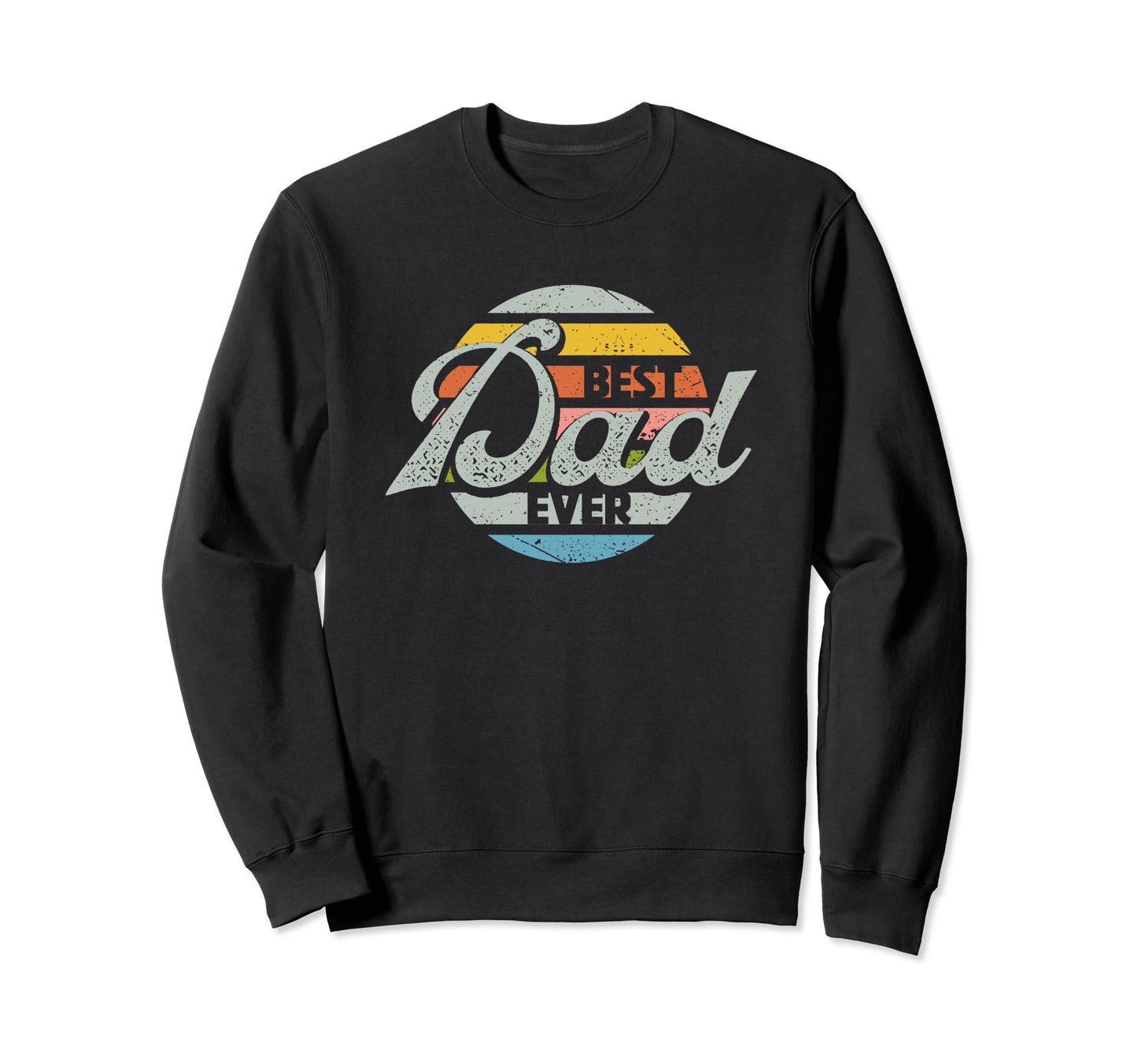 Best Dad Ever Fathers Day Funny Sweatshirt - Streetwear Style for Adults - T-Shirt, Sweatshirt, Hoodie