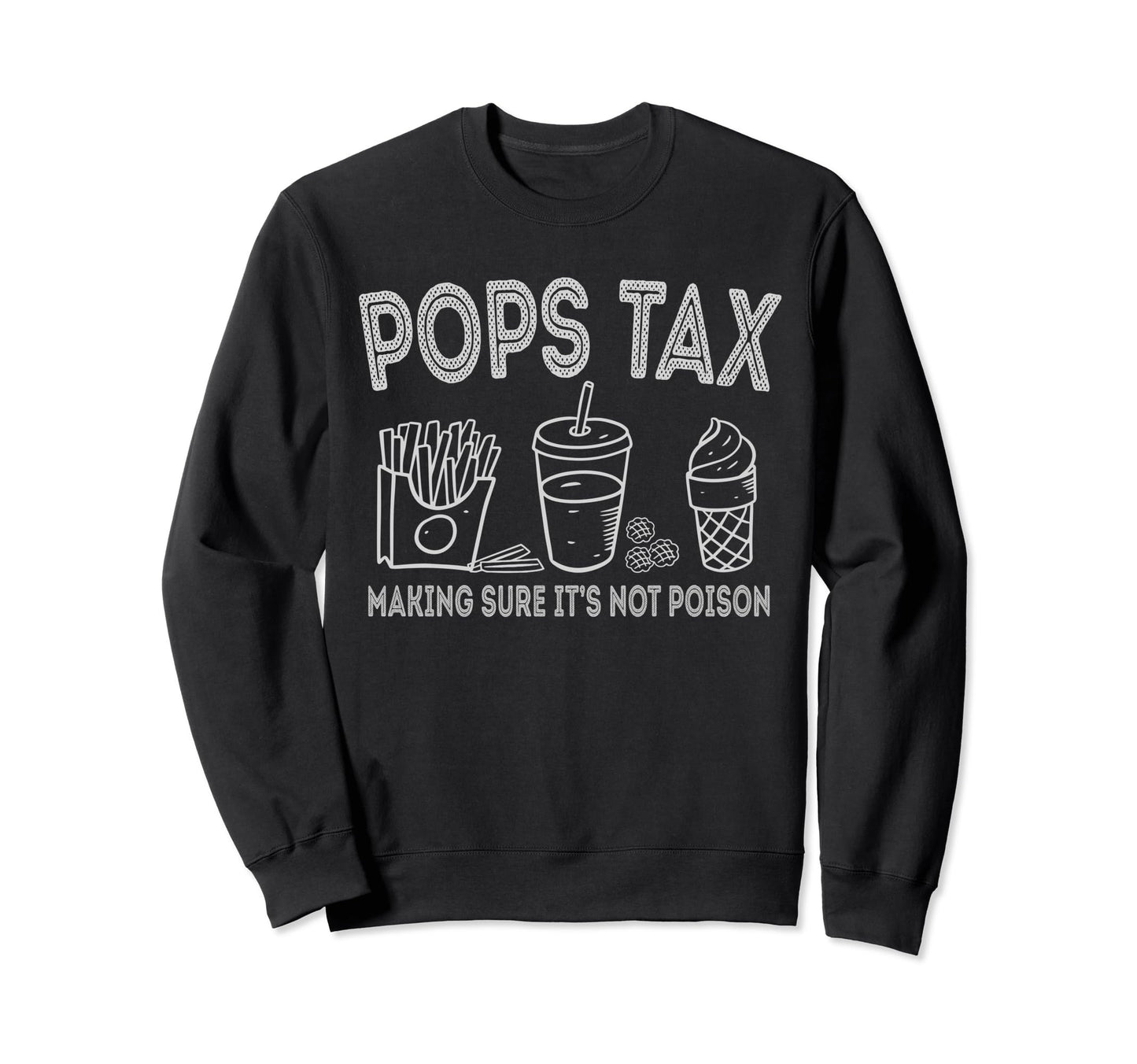 Pops Tax Making Sure Its Not Sweatshirt - Casual Everyday Wear Unisex - T-Shirt, Sweatshirt, Hoodie