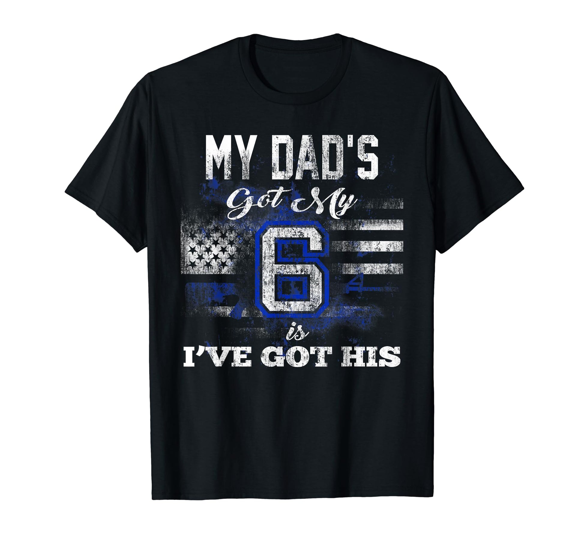 My Dads Got My 6 Thin Blue Line Cop Hoodie - Aesthetic Graphic Men Women - T-Shirt, Sweatshirt, Hoodie