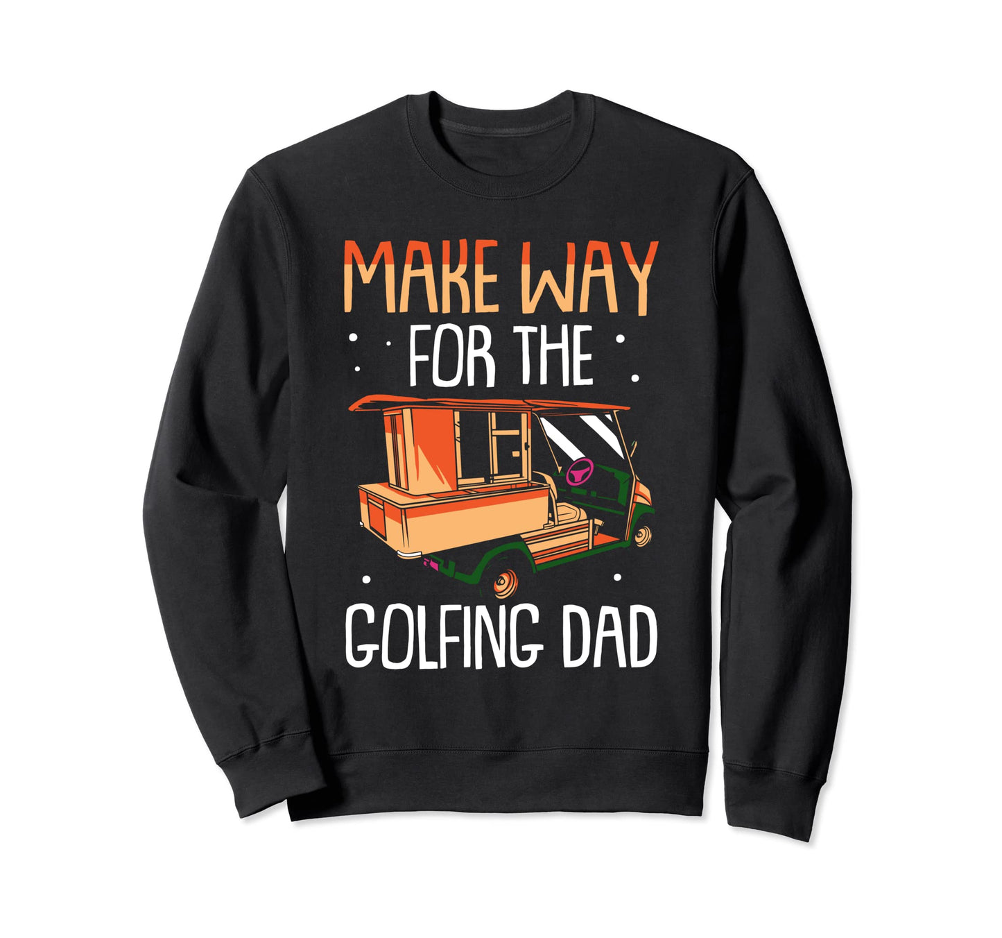 Make Way Golfing Dad Golf Golfer Sweatshirt - Streetwear Style Unisex - T-Shirt, Sweatshirt, Hoodie