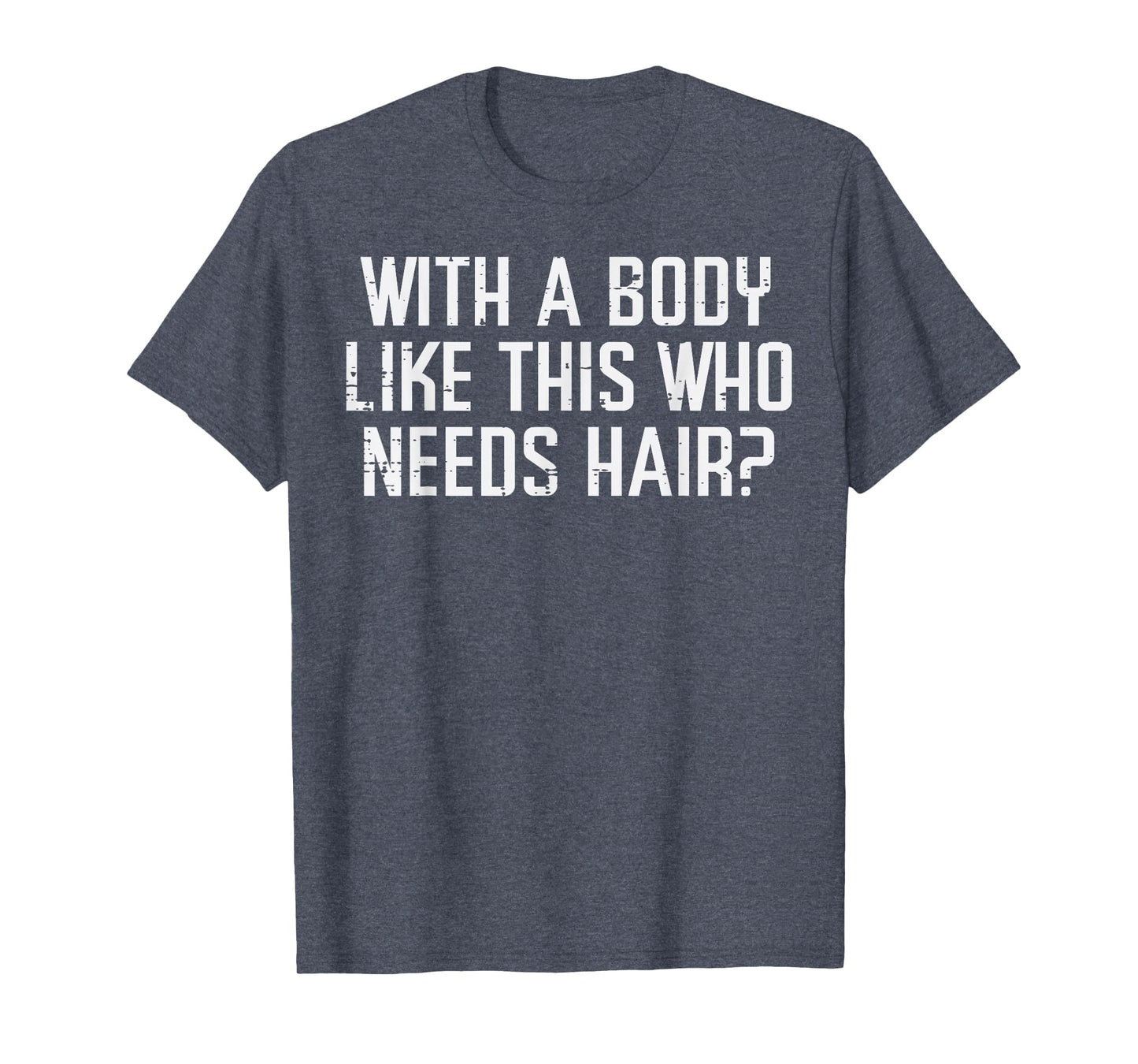 Body Like This Who Needs Hair Funny T-Shirt - Unique Graphic for Adults - T-Shirt, Sweatshirt, Hoodie