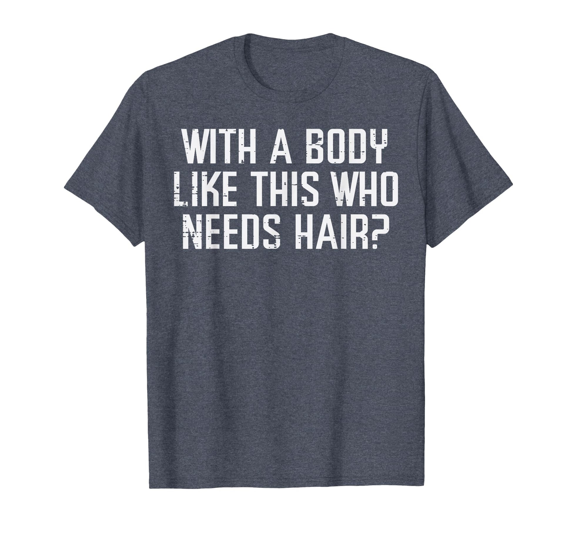 Body Like This Who Needs Hair Funny T-Shirt - Unique Graphic for Adults - T-Shirt, Sweatshirt, Hoodie