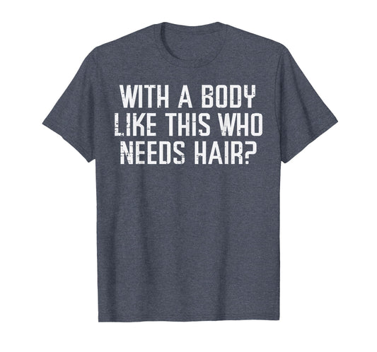 Body Like This Who Needs Hair Funny T-Shirt - Unique Graphic for Adults - T-Shirt, Sweatshirt, Hoodie