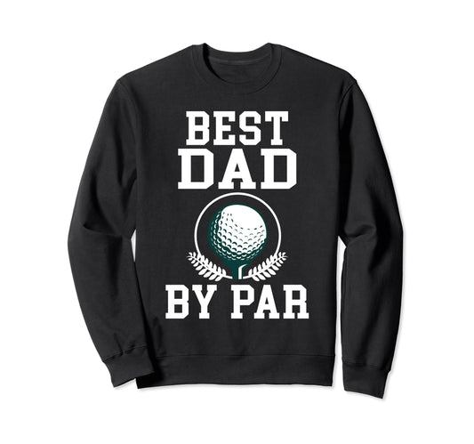 Best Dad Par Golf Daddy Golfing Sweatshirt - Fun Novelty Design Unisex - T-Shirt, Sweatshirt, Hoodie