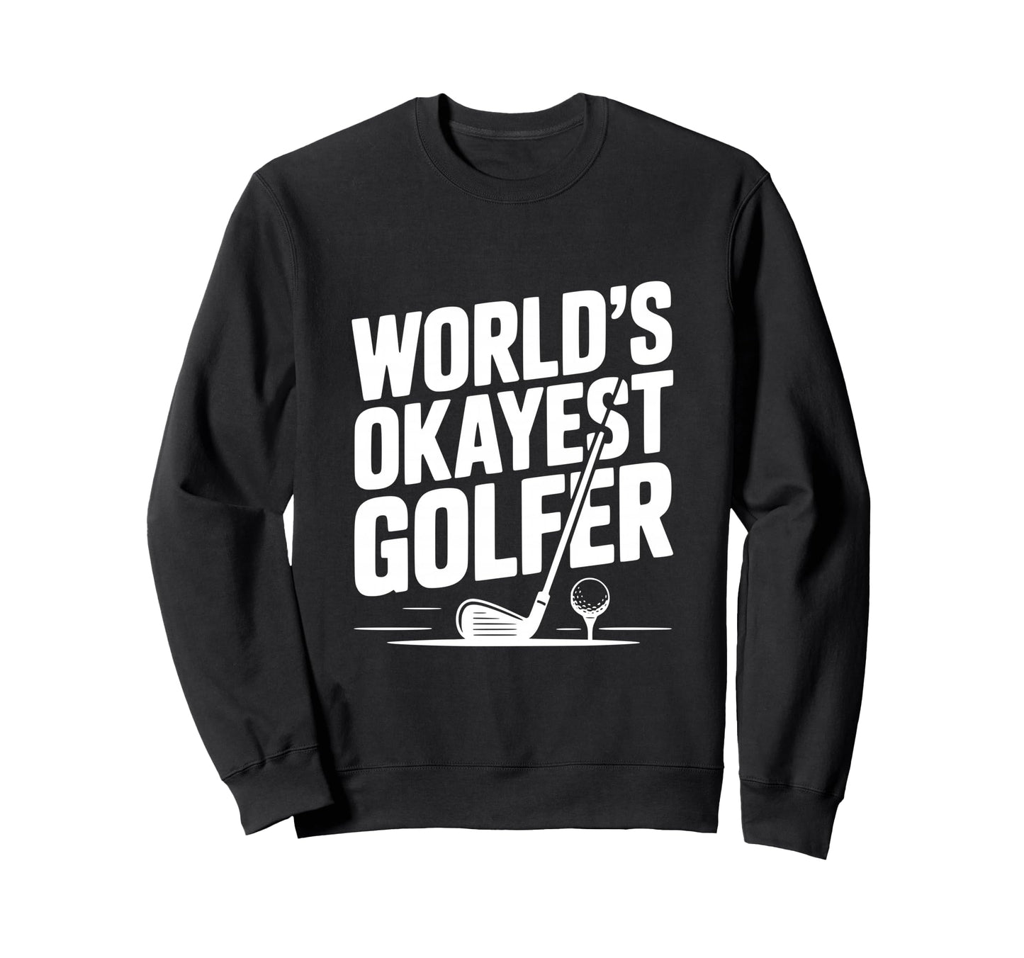Worlds Okayest Golfer Golf Lovers Sweatshirt - Graphic Print for Adults - T-Shirt, Sweatshirt, Hoodie