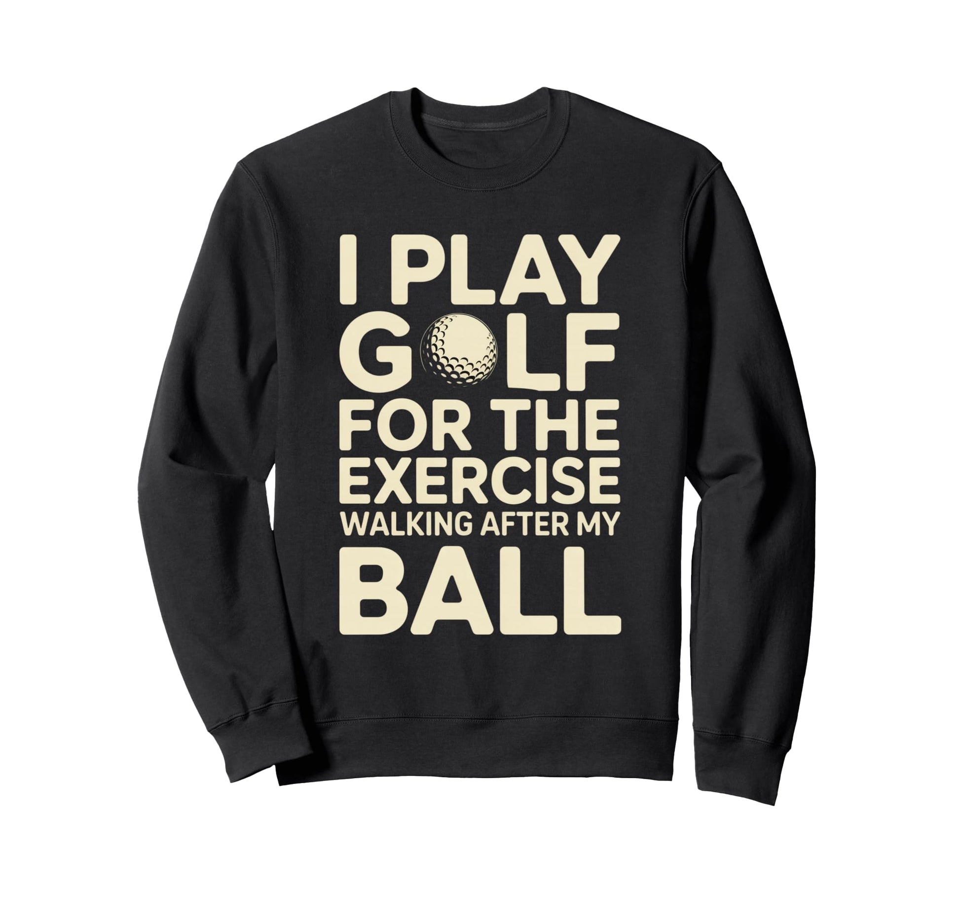 I Play Golf Exercise Walking Sweatshirt - Custom Art Print for Adults - T-Shirt, Sweatshirt, Hoodie