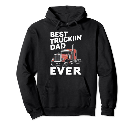 Best Truckin Dad Ever Big Rig Trucker Hoodie - Unique Graphic Unisex - T-Shirt, Sweatshirt, Hoodie