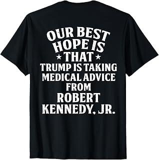 (ON Back) Our Best Hope is that Trump is Taking Medical T-Shirt Unisex T-shirt, Sweatshirt, Hoodie, Long Sleeve Tee - T-Shirt, Sweatshirt, Hoodie